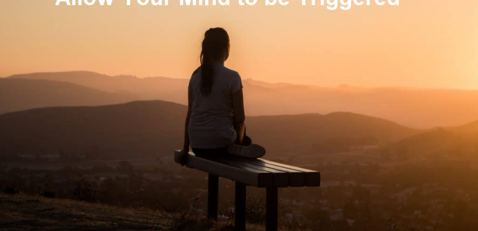Allow Your Mind to be Triggered